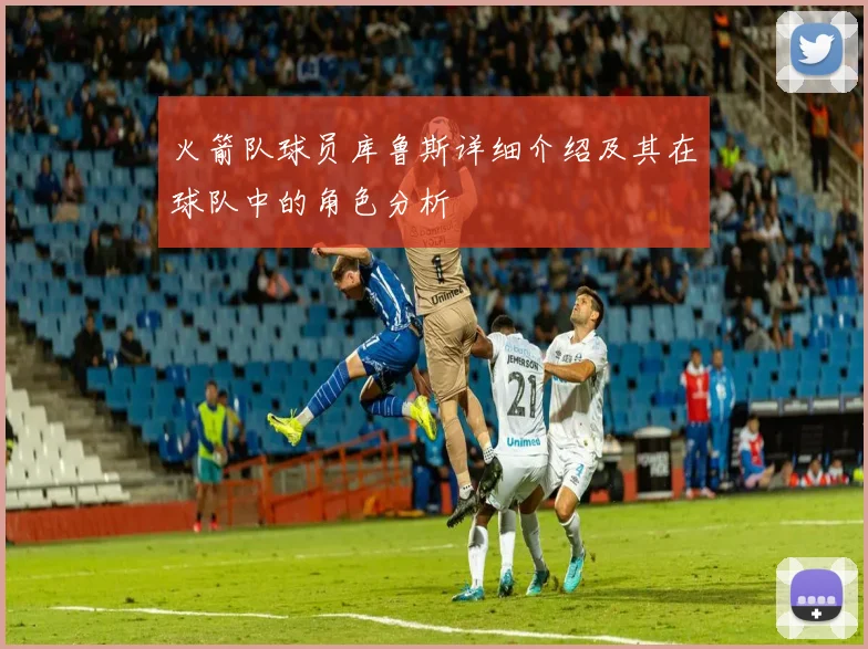 火箭队球员库鲁斯详细介绍及其在球队中的角色分析