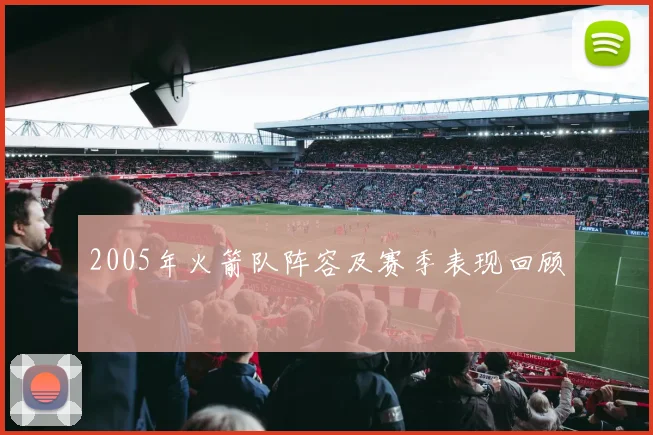 2005年火箭队阵容及赛季表现回顾